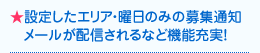 ★設定した曜日のみのお仕事情報が配信されるなど、機能充実!