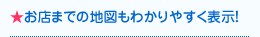 ★店舗までの地図もわかりやすく表示！