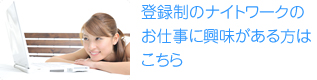 登録制のナイトワークの お仕事に興味がある方は こちら
